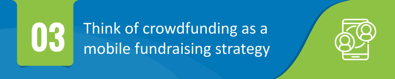 Think of crowdfunding as a mobile fundraising strategy