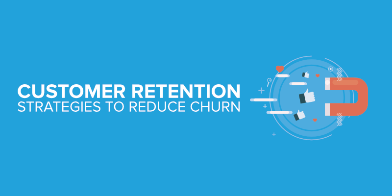 Customer Retention Strategies to Reduce Churn